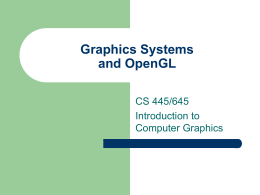 Graphics Systems and OpenGL CS 445/645 Introduction to Computer Graphics Cool Video Games     http://www.stanford.edu/~mazzella/university/c s248/pacman/pacman.htm http://www.liquid.se/pong.html Rendering 3D Scenes Transform Illuminate Transform Clip Project Rasterize  Model & Camera Parameters  Rendering Pipeline  Framebuffer  Display.
