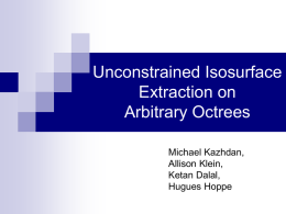 Unconstrained Isosurface Extraction on Arbitrary Octrees Michael Kazhdan, Allison Klein, Ketan Dalal, Hugues Hoppe Implicit Representation In many graphics applications, a 3D model is represented by an implicit.