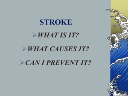 STROKE WHAT IS IT?  WHAT CAUSES IT? CAN I PREVENT IT? WHAT IS A STROKE? A stroke is an interruption of the blood supply to.