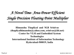 A Novel Time- Area-Power Efficient Single Precision Floating Point Multiplier Himanshu Thapliyal and M.B Srinivas (thapliyalhimanshu@yahoo.com, srinivas@iiit.net) Center for VLSI and Embedded System Technologies International Institute.