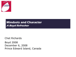 Mindsets and Character A Boyd Refresher  Chet Richards Boyd 2008 December 6, 2008 Prince Edward Island, Canada.