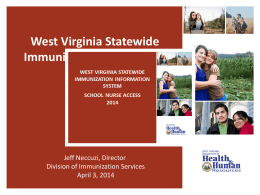 West Virginia Statewide Immunization Information System (WVSIIS)  Jeff Neccuzi, Director Division of Immunization Services April 3, 2014