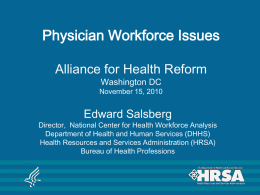 Physician Workforce Issues Alliance for Health Reform Washington DC  November 15, 2010  Edward Salsberg  Director, National Center for Health Workforce Analysis Department of Health and Human.