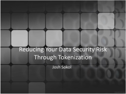Reducing Your Data Security Risk Through Tokenization Josh Sokol #whoami • Josh Sokol (josh.sokol@ni.com) • B.S.