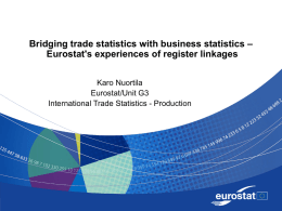 Bridging trade statistics with business statistics – Eurostat's experiences of register linkages Karo Nuortila Eurostat/Unit G3 International Trade Statistics - Production.