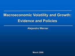 Macroeconomic Volatility and Growth: Evidence and Policies Alejandro Werner  March 2006 Macroeconomic volatility in Latin America has been relatively high.