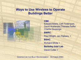 Ways to Use Wireless to Operate Buildings Better CBE Edward Arens, Cliff Federspiel, David Auslander,Therese Peffer, Charlie Huizenga  BWRC Paul Wright, Jan Rabaey, + BSAC Richard White + Berkeley Intel.