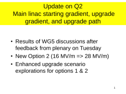 Update on Q2 Main linac starting gradient, upgrade gradient, and upgrade path • Results of WG5 discussions after feedback from plenary on Tuesday • New.