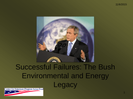 11/6/2015  Successful Failures: The Bush Environmental and Energy Legacy 11/6/2015  “There is no success like failure And that failure is no success at all.” --Bob Dylan.
