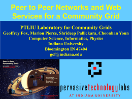 Peer to Peer Networks and Web Services for a Community Grid PTLIU Laboratory for Community Grids Geoffrey Fox, Marlon Pierce, Shrideep Pallickara, Choonhan.