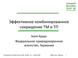 Эффективное комбинированное сокращение ТМ и ТП Катя Краус Федеральное природоохранное агентство, Германия Workshop of the Task Force on HM, Yerevan, 14 – 16 May 2008  Katja.