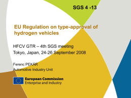 SGS 4 -13  EU Regulation on type-approval of hydrogen vehicles HFCV GTR – 4th SGS meeting Tokyo, Japan, 24-26 September 2008 Ferenc PEKÁR Automotive Industry Unit.
