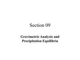 Section 09 Gravimetric Analysis and Precipitation Equilibria How to Perform a Successful Gravimetric Analysis • What steps are needed? 1. 2. 3. 4. 5. 6. 7. 8. 9.  Sampled dried, triplicate portions weighed Preparation of.