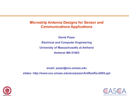 Microstrip Antenna Designs for Sensor and Communications Applications David Pozar Electrical and Computer Engineering University of Massachusetts at Amherst Amherst MA 01003  email: pozar@ecs.umass.edu slides: http://www.ecs.umass.edu/ece/pozar/AntResRev2005.ppt.