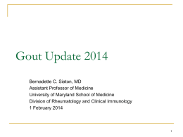 Gout Update 2014 Bernadette C. Siaton, MD Assistant Professor of Medicine University of Maryland School of Medicine Division of Rheumatology and Clinical Immunology 1 February.