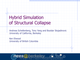 Hybrid Simulation of Structural Collapse Andreas Schellenberg, Tony Yang and Bozidar Stojadinovic University of California, Berkeley Ken Elwood University of British Columbia.