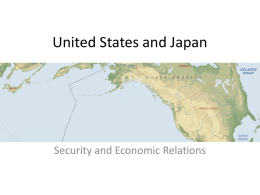 United States and Japan  Security and Economic Relations Outline • Security relationship – security treaty – divergent considerations – current issues  • Economic relationship – economic concerns –