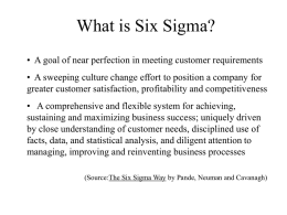 What is Six Sigma? • A goal of near perfection in meeting customer requirements • A sweeping culture change effort to position.