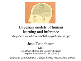 Bayesian models of human learning and inference (http://web.mit.edu/cocosci/Talks/nips06-tutorial.ppt)  Josh Tenenbaum MIT Department of Brain and Cognitive Sciences Computer Science and AI Lab (CSAIL)  Thanks to Tom Griffiths,