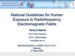 National Guidelines for Human Exposure to Radiofrequency Electromagnetic Fields Tariq H Alamri SG 5 Vice-Chairman (CITC, Saudi Arabia) thamri@citc.gov.sa  Technical Session on EMFs, SG 5, ITU-T Geneva 27 May.