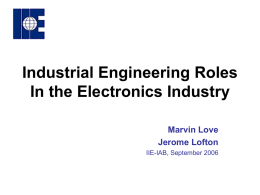 Industrial Engineering Roles In the Electronics Industry Marvin Love Jerome Lofton IIE-IAB, September 2006