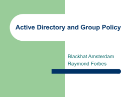 Active Directory and Group Policy  Blackhat Amsterdam Raymond Forbes Overview   Active Directory Basics – – – – – – –  Structure Components Objects Roles Schema Sites Interop.