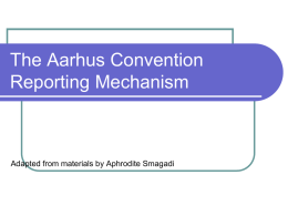 The Aarhus Convention Reporting Mechanism  Adapted from materials by Aphrodite Smagadi OVERVIEW The Convention’s provisions on reporting  MOP Decisions  Process (Who? What? How?