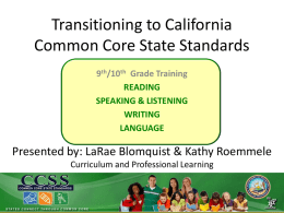 Transitioning to California Common Core State Standards 9th/10th Grade Training READING SPEAKING & LISTENING WRITING LANGUAGE  Presented by: LaRae Blomquist & Kathy Roemmele Curriculum and Professional Learning.