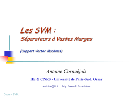 Les SVM :  Séparateurs à Vastes Marges (Support Vector Machines)  Antoine Cornuéjols IIE & CNRS - Université de Paris-Sud, Orsay antoine@lri.fr Cours - SVM.  http://www.lri.fr/~antoine.