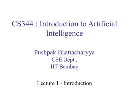 CS344 : Introduction to Artificial Intelligence Pushpak Bhattacharyya CSE Dept., IIT Bombay Lecture 1 - Introduction.