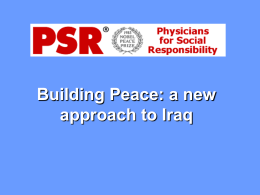 Building Peace: a new approach to Iraq About PSR Guided by the values and expertise of medicine and public health, Physicians for Social.