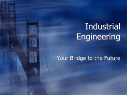 Industrial Engineering Your Bridge to the Future What do IE’s Do? IEs make processes better in the following ways:  More efficient and more.