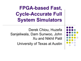 FPGA-based Fast, Cycle-Accurate Full System Simulators Derek Chiou, Huzefa Sanjeliwala, Dam Sunwoo, John Xu and Nikhil Patil University of Texas at Austin.