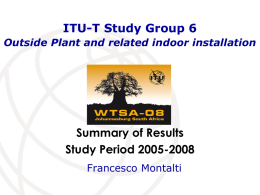 ITU-T Study Group 6 Outside Plant and related indoor installation  Summary of Results Study Period 2005-2008 Francesco Montalti.