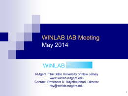 WINLAB IAB Meeting May 2014  WINLAB Rutgers, The State University of New Jersey www.winlab.rutgers.edu Contact: Professor D.