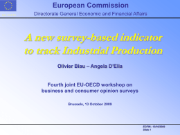 European Commission DG ECFIN  Directorate General Economic and Financial Affairs  A new survey-based indicator to track Industrial Production Olivier Biau – Angela D’Elia  Fourth joint EU-OECD.