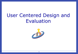User Centered Design and Evaluation Overview • • • •  My evaluation experience Why involve users at all? What is a user-centered approach? Evaluation strategies • Examples from “Snap-Together Visualization” paper.