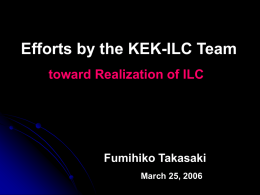 Efforts by the KEK-ILC Team toward Realization of ILC  Fumihiko Takasaki March 25, 2006