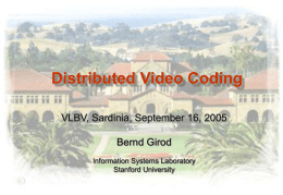 Distributed Video Coding VLBV, Sardinia, September 16, 2005 Bernd Girod Information Systems Laboratory Stanford University.