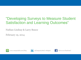 "Developing Surveys to Measure Student Satisfaction and Learning Outcomes“ Nathan Lindsay & Larry Bunce February 19, 2014  www.campuslabs.com/blog  @CampusLabsCo #labgab  Like us on Facebook!