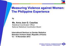 Measuring Violence against Women: The Philippine Experience by  Ms. Anna Jean G. Casañas Statistical Coordination Officer National Statistical Coordination Board International Seminar on Gender Statistics Sheraton Incheon.