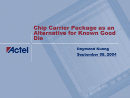 Chip Carrier Package as an Alternative for Known Good Die Raymond Kuang September 08, 2004