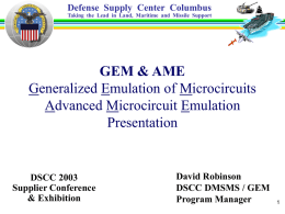 Defense Supply Center Columbus Taking the Lead in Land, Maritime and Missile Support  GEM & AME Generalized Emulation of Microcircuits Advanced Microcircuit Emulation Presentation  DSCC 2003 Supplier.