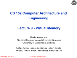 CS 152 Computer Architecture and Engineering Lecture 9 - Virtual Memory Krste Asanovic Electrical Engineering and Computer Sciences University of California at Berkeley http://www.eecs.berkeley.edu/~krste http://inst.eecs.berkeley.edu/~cs152 February 23, 2011  CS152,