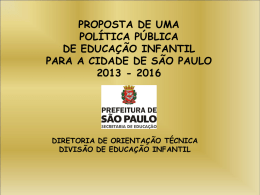 PROPOSTA DE UMA POLÍTICA PÚBLICA DE EDUCAÇÃO INFANTIL PARA A CIDADE DE SÃO PAULO 2013 - 2016  DIRETORIA DE ORIENTAÇÃO TÉCNICA DIVISÃO DE EDUCAÇÃO INFANTIL.