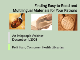 Finding Easy-to-Read and Multilingual Materials for Your Patrons  An Infopeople Webinar December 1, 2008 Kelli Ham, Consumer Health Librarian.