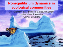 Nonequilibrium dynamics in ecological communities Jef Huisman1, Elisa Benincà1 & Stephen Ellner2 1University of Amsterdam 2Cornell University.