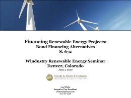 Financing Renewable Energy Projects: Bond Financing Alternatives S. 672 Windustry Renewable Energy Seminar Denver, Colorado June 1, 2007  Renewable Energy Seminar  Lee White Executive Vice President whiteml@gkbaum.com 303-391-5498  Page 1