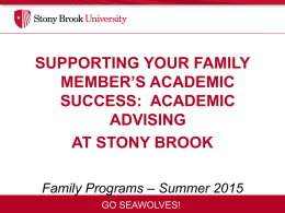 SUPPORTING YOUR FAMILY MEMBER’S ACADEMIC SUCCESS: ACADEMIC ADVISING AT STONY BROOK Family Programs – Summer 2015 GO SEAWOLVES!