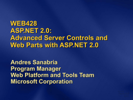 WEB428 ASP.NET 2.0: Advanced Server Controls and Web Parts with ASP.NET 2.0 Andres Sanabria Program Manager Web Platform and Tools Team Microsoft Corporation.